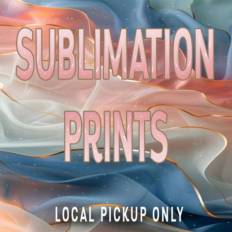 Sublimation Prints LOCAL PICK UP ONLY
