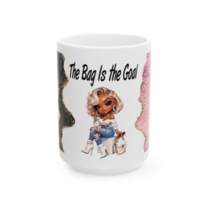 Ceramic Mug  “The Bag Is the Goal” Fashion Girl Coffee Cup (11oz, 15oz)